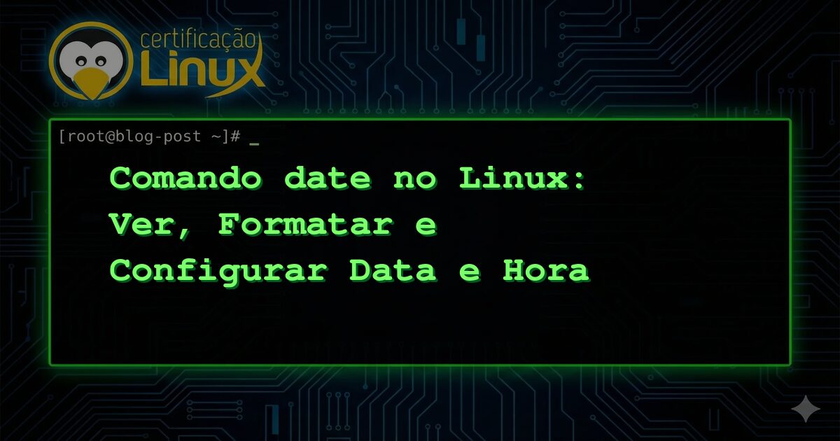 Comando date no Linux: Ver, Formatar e Configurar Data e Hora