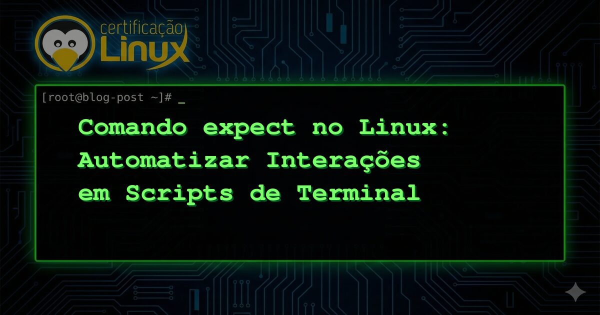 Comando expect no Linux: Automatizar Interações em Scripts de Terminal
