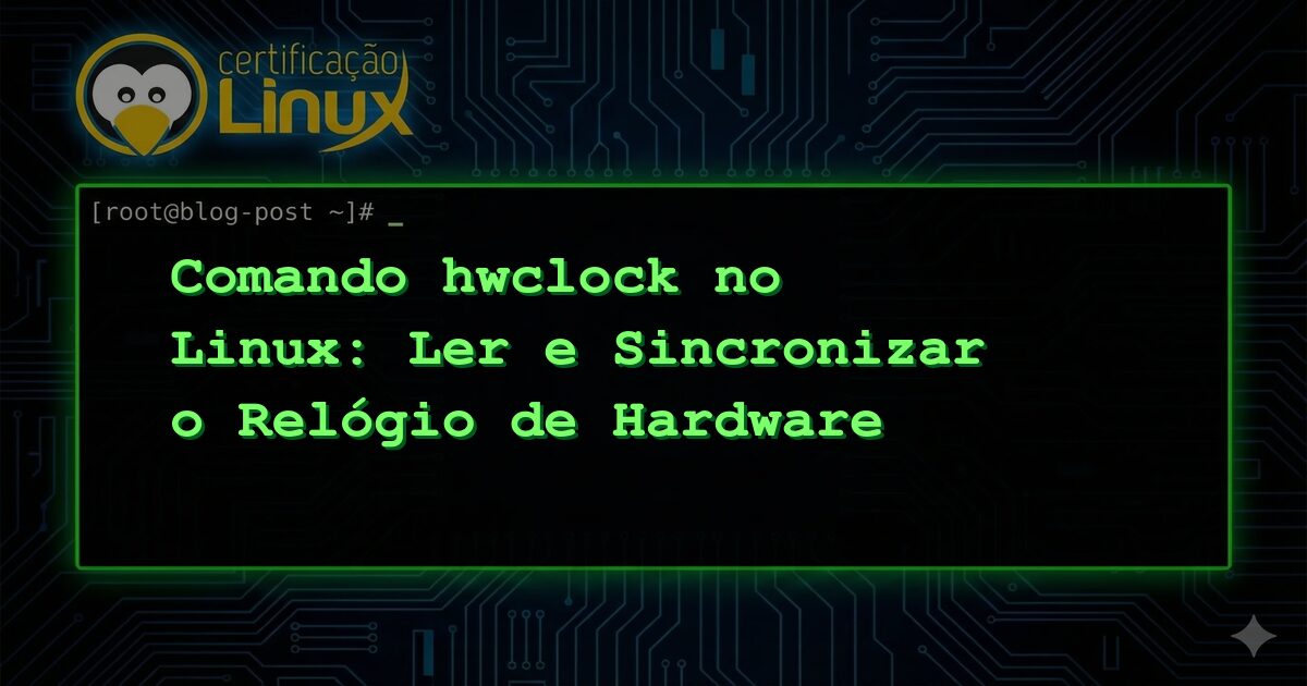 Comando hwclock no Linux: Ler e Sincronizar o Relógio de Hardware