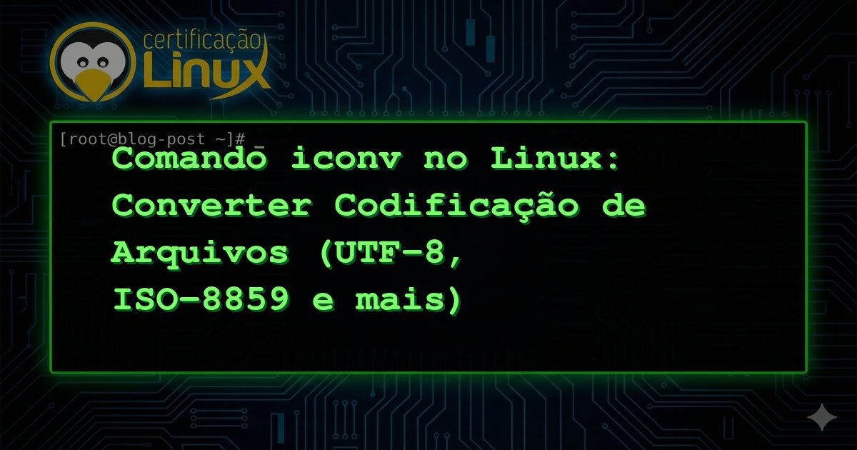 Comando iconv no Linux: Converter Codificação de Arquivos (UTF-8, ISO-8859 e mais)