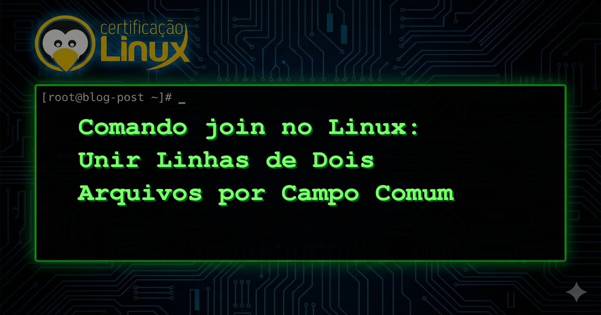 Comando join no Linux: Unir Linhas de Dois Arquivos por Campo Comum