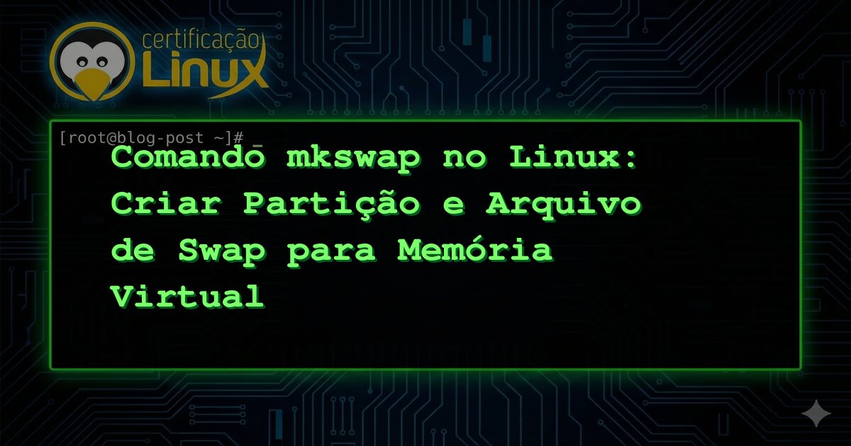Comando mkswap no Linux: Criar Partição e Arquivo de Swap para Memória Virtual