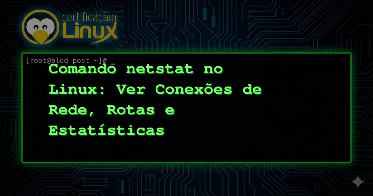 Comando netstat no Linux: Ver Conexões de Rede, Rotas e Estatísticas