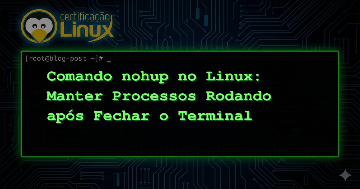Comando nohup no Linux: Manter Processos Rodando após Fechar o Terminal