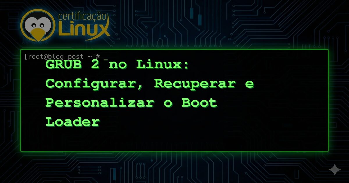 GRUB 2 no Linux: Configurar, Recuperar e Personalizar o Boot Loader