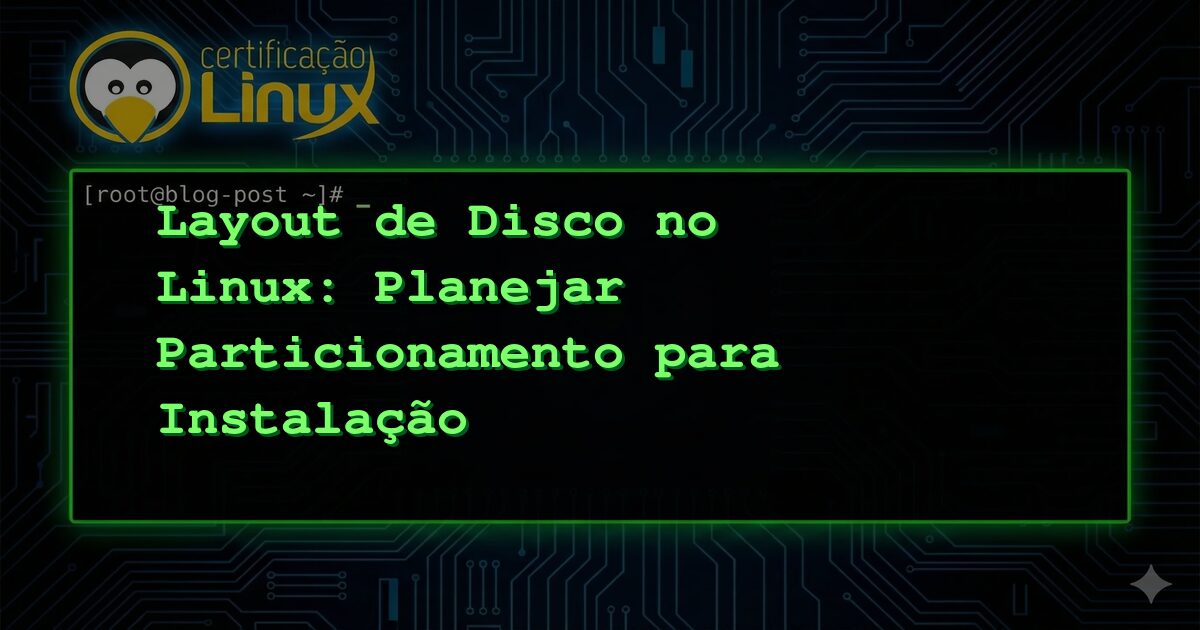Layout de Disco no Linux: Planejar Particionamento para Instalação
