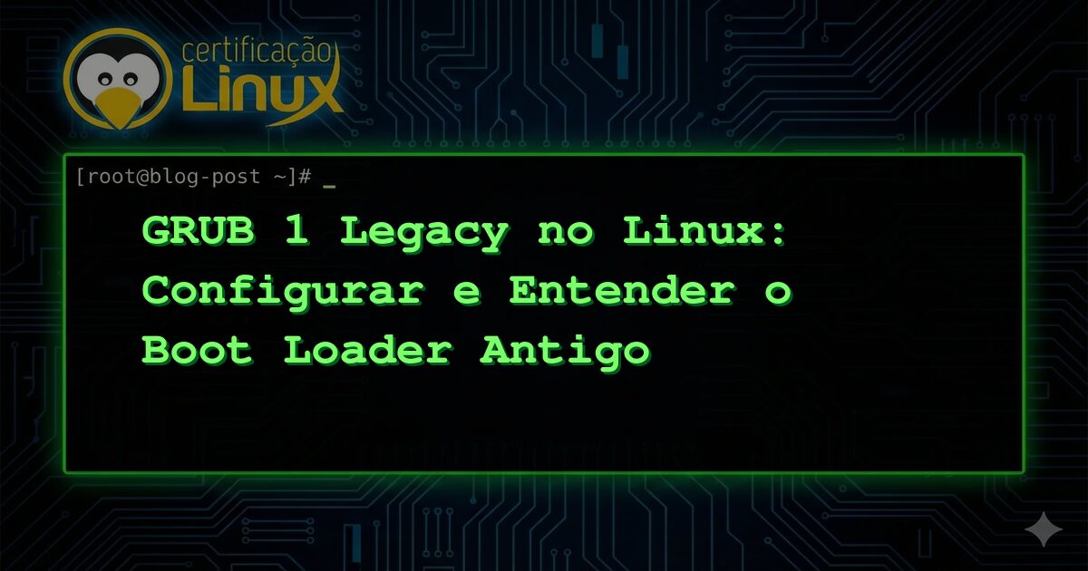 GRUB 1 Legacy no Linux: Configurar e Entender o Boot Loader Antigo