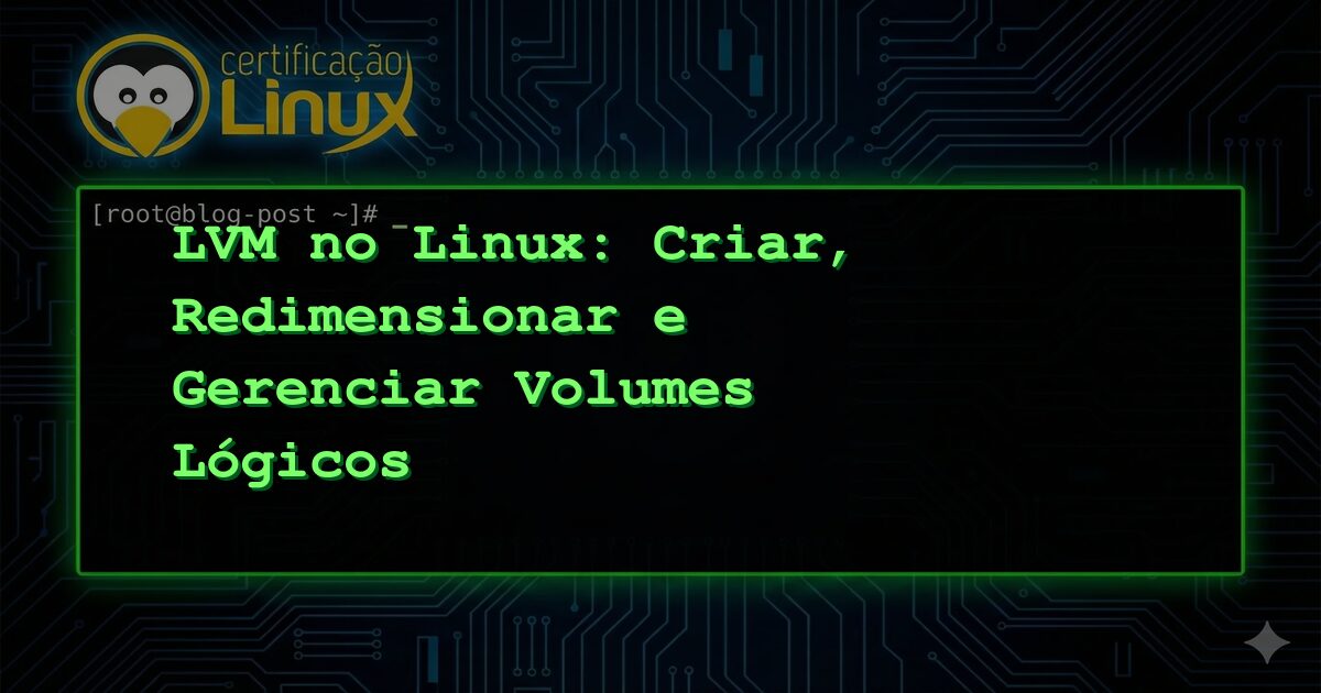 LVM no Linux: Criar, Redimensionar e Gerenciar Volumes Lógicos