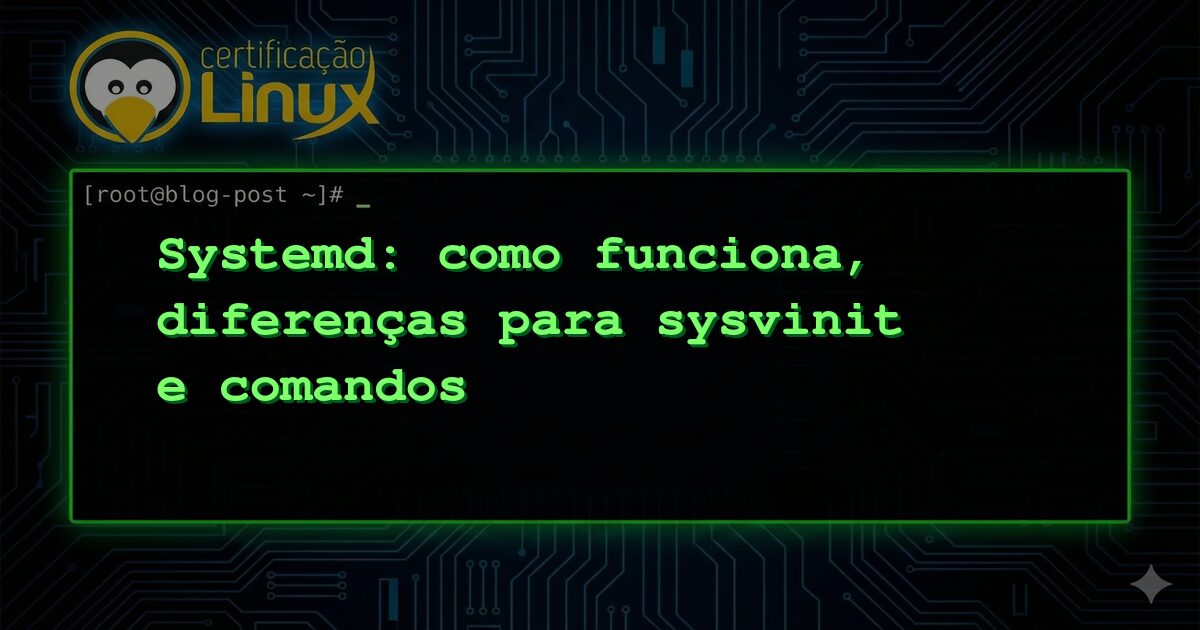 Systemd: como funciona, diferenças para sysvinit e comandos